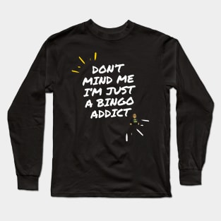 Don't Mind Me I'm Just A Bingo Addict Long Sleeve T-Shirt